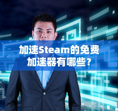 加速Steam的免费加速器有哪些?