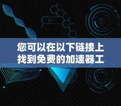 您可以在以下链接上找到免费的加速器工具,这些工具通常允许您在网页上使用,而不必下载整个加速器