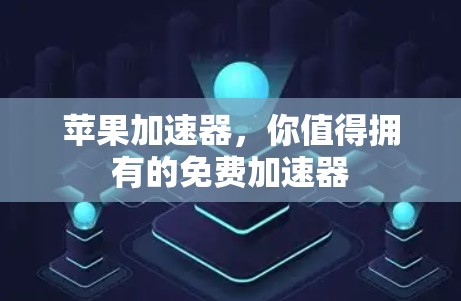 苹果加速器,你值得拥有的免费加速器 苹果加速器,你值得拥有的免费加速器