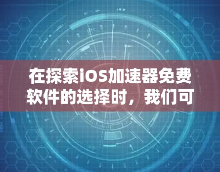 在探索iOS加速器免费软件的选择时，我们可以考虑以下几种主要工具及其特点