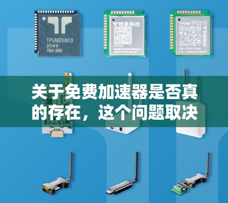 关于免费加速器是否真的存在,这个问题取决于你指的是什么类型的加速器。以下是一些可能的解释 关于免费加速器是否真的存在,这个问题取决于你指的是什么类型的加速器。以下是一些可能的解释