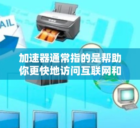 加速器通常指的是帮助你更快地访问互联网和下载文件的工具。下面是一些免费的安卓加速器推荐,特别是那些看起来酷(可能是指看起来高效、简洁或有独特功能)的 加速器通常指的是帮助你更快地访问互联网和下载文件的工具。下面是一些免费的安卓加速器推荐,特别是那些看起来酷(可能是指看起来高效、简洁或有独特功能)的