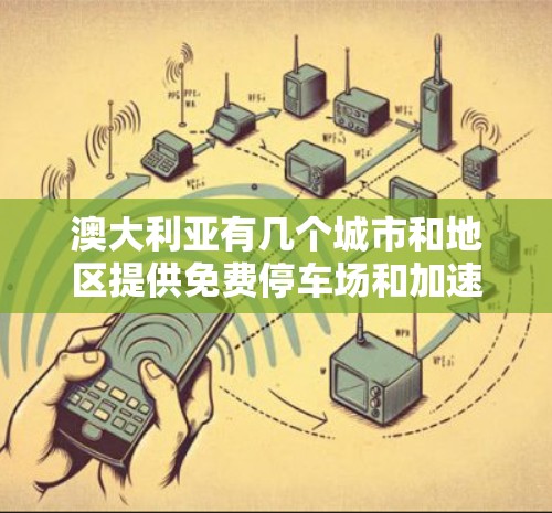 澳大利亚有几个城市和地区提供免费停车场和加速服务。以下是一些主要的选项 澳大利亚有几个城市和地区提供免费停车场和加速服务。以下是一些主要的选项