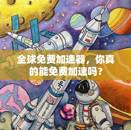 全球免费加速器,你真的能免费加速吗? 全球免费加速器,你真的能免费加速吗?