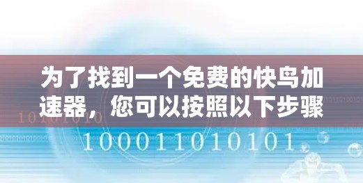 为了找到一个免费的快鸟加速器,您可以按照以下步骤进行 为了找到一个免费的快鸟加速器,您可以按照以下步骤进行