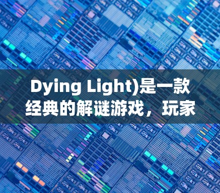 Dying Light)是一款经典的解谜游戏,玩家需要在不同场景中找到线索,解开谜题。由于对峙2的解谜性较高,通常需要使用加速器来帮助玩家快速加载游戏 Dying Light)是一款经典的解谜游戏,玩家需要在不同场景中找到线索,解开谜题。由于对峙2的解谜性较高,通常需要使用加速器来帮助玩家快速加载游戏