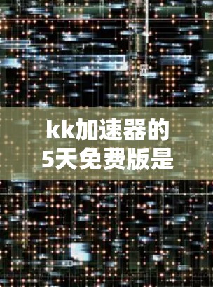 kk加速器的5天免费版是一个不错的临时加速工具，适合需要临时提升下载速度或解决下载问题的用户。以下是对该平台的总结和建议
