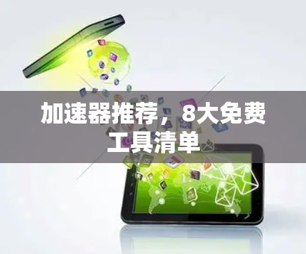 加速器推荐,8大免费工具清单 加速器推荐,8大免费工具清单