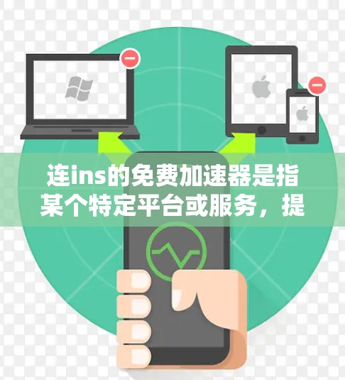 连ins的免费加速器是指某个特定平台或服务,提供免费加速功能。以下是对该加速器的详细分析
