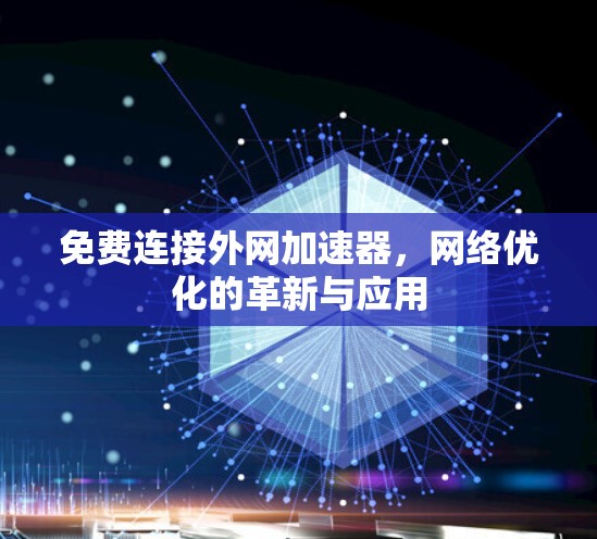 免费连接外网加速器，网络优化的革新与应用