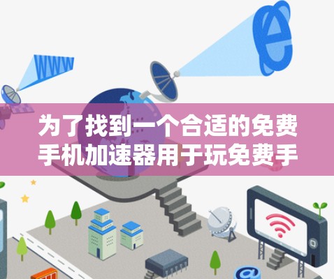 为了找到一个合适的免费手机加速器用于玩免费手游，以下是一步步的建议