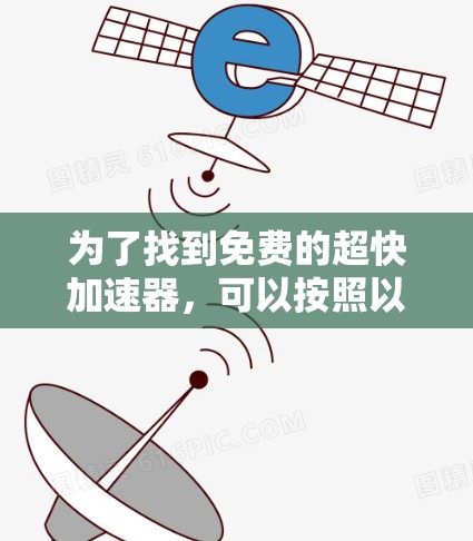 为了找到免费的超快加速器,可以按照以下步骤进行