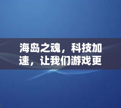 海岛之魂，科技加速，让我们游戏更流畅