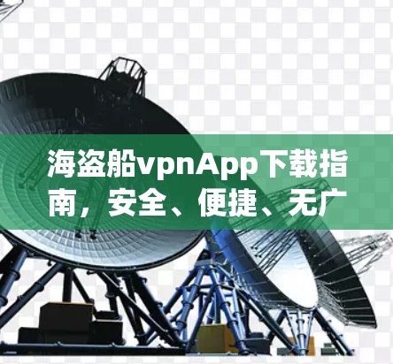 海盗船vpnApp下载指南，安全、便捷、无广告