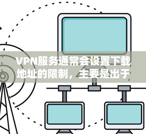 VPN服务通常会设置下载地址的限制，主要是出于以下几个原因