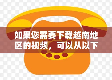 如果您需要下载越南地区的视频，可以从以下VPN平台下载，这些平台提供了大量的越南本地内容，包括新闻、娱乐、教育等。以下是几个推荐的VPN平台