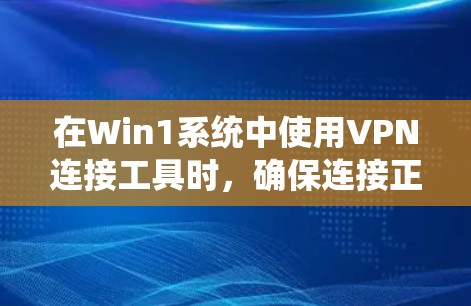 在Win1系统中使用VPN连接工具时，确保连接正常需要系统化的步骤。以下是一个清晰的指南，帮助你配置和连接到远程服务器