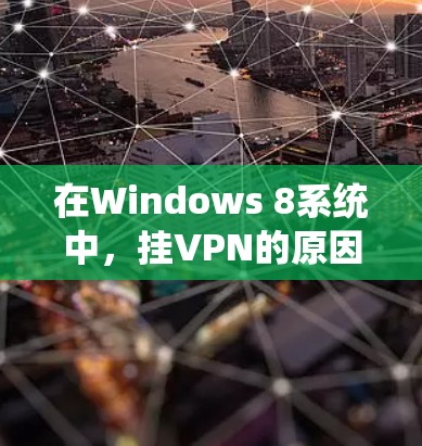 在Windows 8系统中,挂VPN的原因可能与以下因素有关