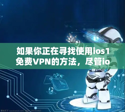 如果你正在寻找使用ios1免费VPN的方法,尽管ios1本身并不是一个官方推荐的VPN服务,但它可能在某些特定情况下被用于测试或体验。以下是一些可能的步骤和建议