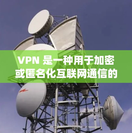 VPN 是一种用于加密或匿名化互联网通信的技术,通常通过VPN应用或服务来实现。如果你指的是免费的应用(app)可能指的是一个专门用于VPN的免费应用,或者某个特定VPN服务的免费版本