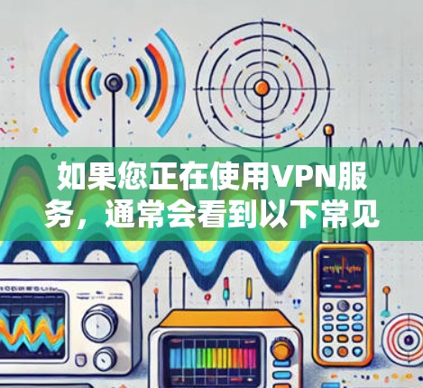 如果您正在使用VPN服务,通常会看到以下常见费用