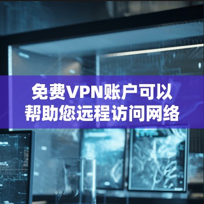 免费VPN账户可以帮助您远程访问网络资源,享受优质的网络服务。以下是一些推荐的免费VPN平台,适合您使用
