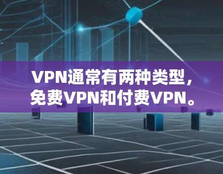 VPN通常有两种类型,免费VPN和付费VPN。以下是关于如何使用VPN的一些关键信息