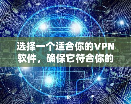 选择一个适合你的VPN软件,确保它符合你的需求和使用习惯,并且在你的网络环境中运行。以下是一个逐步指南,帮助你选择和使用适合的VPN