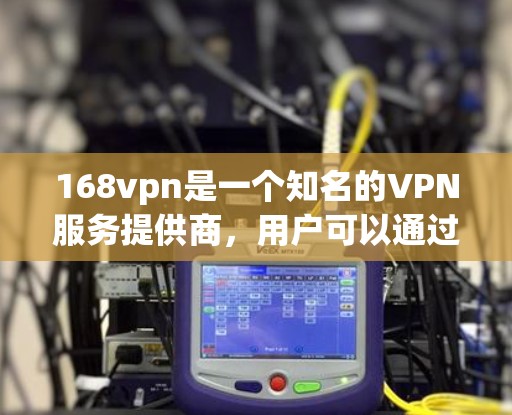 168vpn是一个知名的VPN服务提供商,用户可以通过其官网、应用商店或移动应用登录账号并使用其VPN功能。以下是一些使用168vpn登录账号的常见步骤