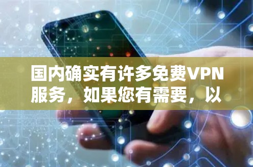 国内确实有许多免费VPN服务,如果您有需要,以下是一些国内免费VPN的主要选项,供您参考
