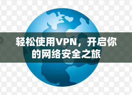轻松使用VPN,开启你的网络安全之旅