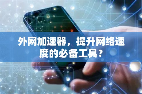 外网加速器,提升网络速度的必备工具?