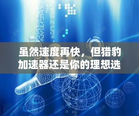 虽然速度再快，但猎豹加速器还是你的理想选择