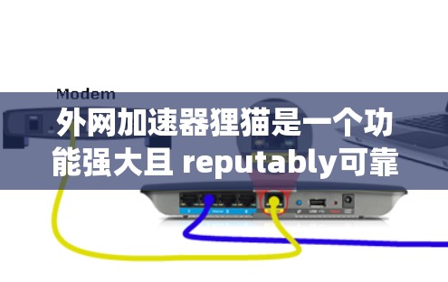 外网加速器狸猫是一个功能强大且 reputably可靠的加速工具，可以帮助用户更快地访问互联网内容。以下是一些关于狸猫的详细介绍和使用方法