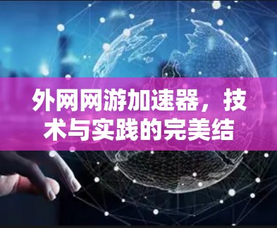 外网网游加速器,技术与实践的完美结合