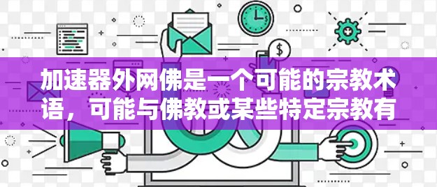 加速器外网佛是一个可能的宗教术语,可能与佛教或某些特定宗教有关。以下是对该词汇的逐步解释 加速器外网佛是一个可能的宗教术语,可能与佛教或某些特定宗教有关。以下是对该词汇的逐步解释