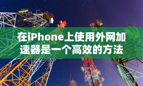在iPhone上使用外网加速器是一个高效的方法,可以在苹果版iPad上快速连接到移动网络,提升数据传输速率。以下是苹果版iPad上常用的外网加速器推荐 在iPhone上使用外网加速器是一个高效的方法,可以在苹果版iPad上快速连接到移动网络,提升数据传输速率。以下是苹果版iPad上常用的外网加速器推荐