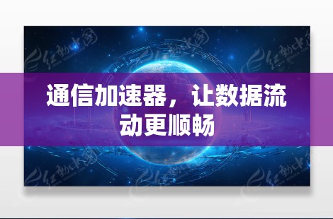 通信加速器,让数据流动更顺畅