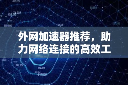 外网加速器推荐,助力网络连接的高效工具