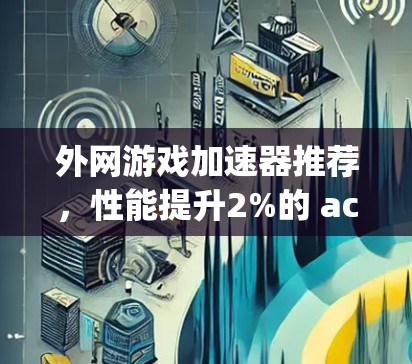 外网游戏加速器推荐，性能提升2%的 accelerate.js