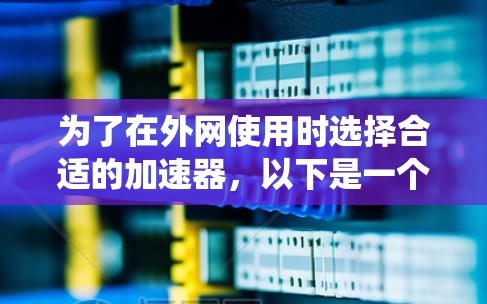 为了在外网使用时选择合适的加速器,以下是一个系统化的推荐步骤