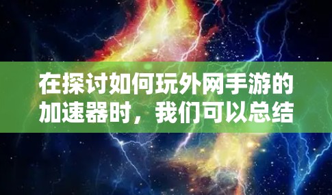 在探讨如何玩外网手游的加速器时，我们可以总结出以下几点关键信息