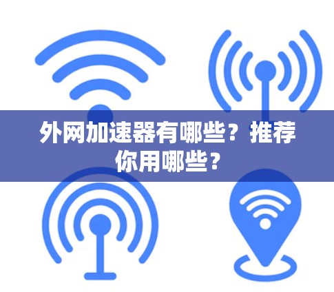 外网加速器有哪些?推荐你用哪些?