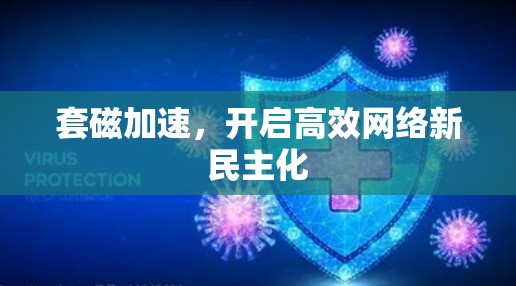 套磁加速,开启高效网络新民主化