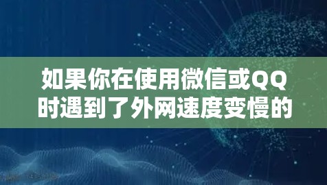 如果你在使用微信或QQ时遇到了外网速度变慢的问题,或者有其他网络问题,可以考虑以下步骤来解决
