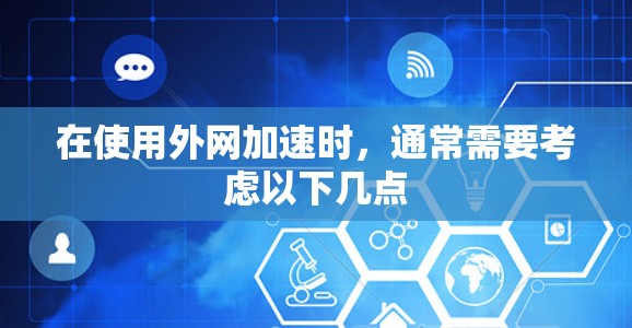 在使用外网加速时,通常需要考虑以下几点