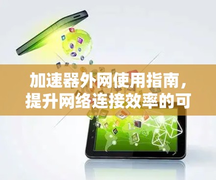 加速器外网使用指南,提升网络连接效率的可靠解决方案