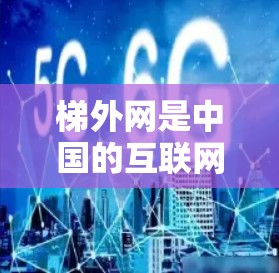 梯外网是中国的互联网企业，专注于网络技术，提供各种网络加速服务。如果您需要了解如何使用梯外网的网络加速功能，或者了解梯外网在网络加速领域的优势和特色，可以参考以下步骤