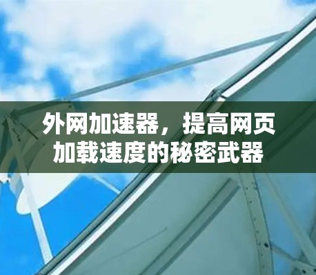 外网加速器，提高网页加载速度的秘密武器