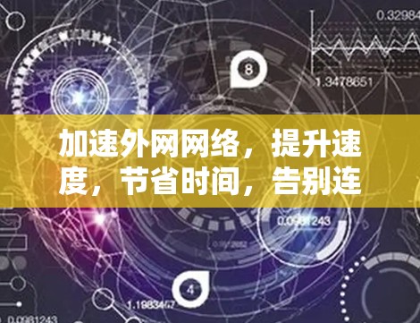 加速外网网络,提升速度,节省时间,告别连接困境 加速外网网络,提升速度,节省时间,告别连接困境
